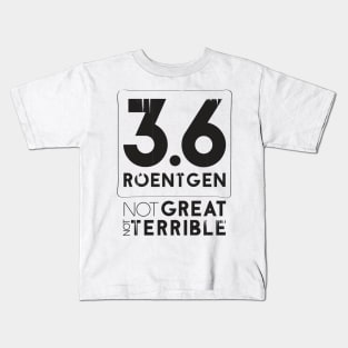 3.6 Roentgen Not Great Not Terrible Kids T-Shirt
